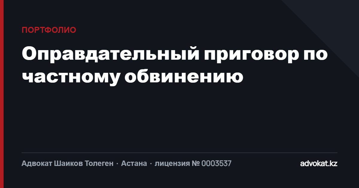 Оправдательный приговор с моим участием по частному обвинению по 130 ч.2 ст УК РК