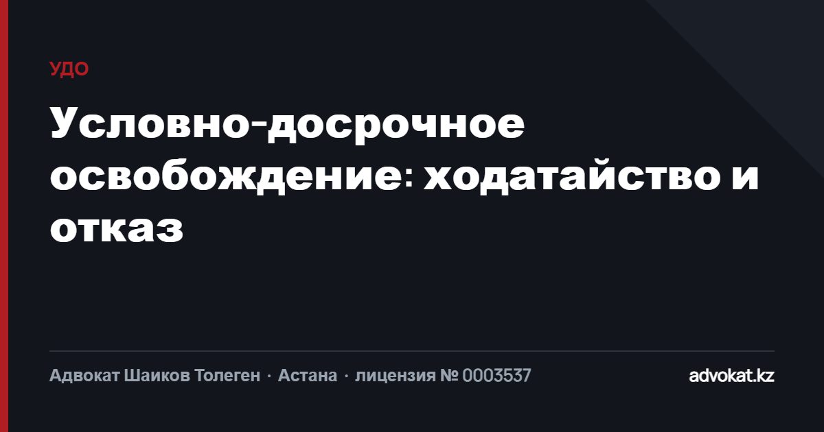 УДО в Казахстане: как подготовить ходатайство и что делать при отказе